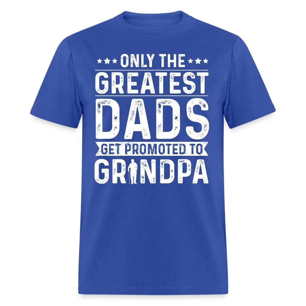 Only The Greatest Dads Get Promoted to Grandpa T-Shirt