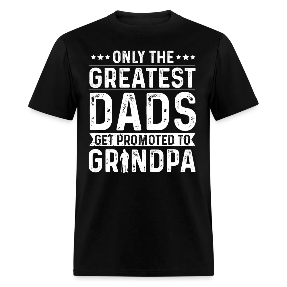 Only The Greatest Dads Get Promoted to Grandpa T-Shirt