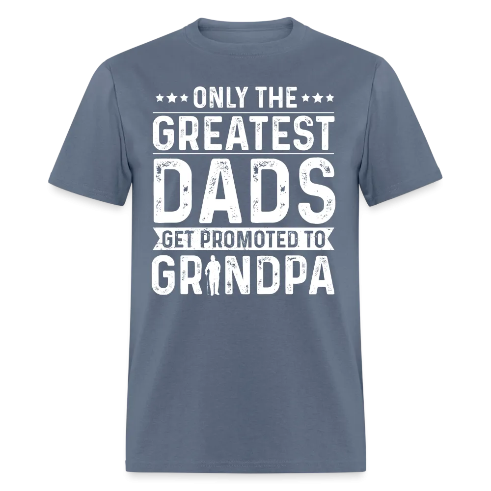 Only The Greatest Dads Get Promoted to Grandpa T-Shirt